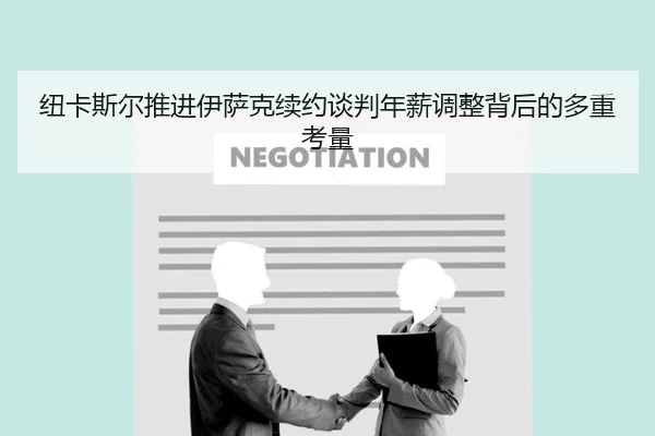 纽卡斯尔推进伊萨克续约谈判年薪调整背后的多重考量